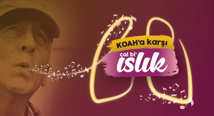 KOAH Hastaları Derneği, “KOAH’a Karşı Çal Bi’ Islık” diyor