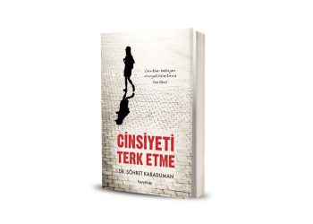 Nörobilim Uzmanı Dr. Şöhret Karaduman’dan “Cinsiyeti Terk Etme” kitabı
