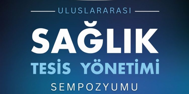 Uluslararası Sağlık Tesis Yönetimi Sempozyumu Ankara’da düzenlenecek